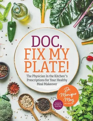 Doc, ¡arréglame el plato! Las recetas del médico en la cocina(R) para un cambio de imagen de sus comidas saludables﻿ - Doc, Fix My Plate!: The Physician In the Kitchen(R)'s Prescriptions for Your Healthy Meal Makeover﻿