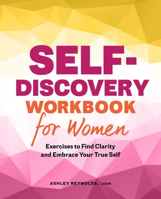 Libro de ejercicios de autodescubrimiento para mujeres: Ejercicios para encontrar la claridad y abrazar tu verdadero yo - Self-Discovery Workbook for Women: Exercises to Find Clarity and Embrace Your True Self