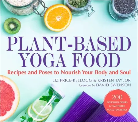 Comida de Yoga Basada en Plantas: Recetas y posturas para nutrir el cuerpo y el alma - Plant-Based Yoga Food: Recipes and Poses to Nourish Your Body and Soul