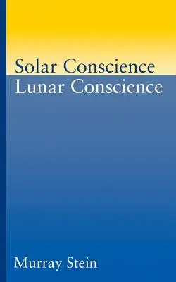 La conciencia solar La conciencia lunar: Un ensayo sobre los fundamentos psicológicos de la moralidad, la legalidad y el sentido de la justicia - Solar Conscience Lunar Conscience: An Essay on the Psychological Foundations of Morality, Lawfulness, and the Sense of Justice