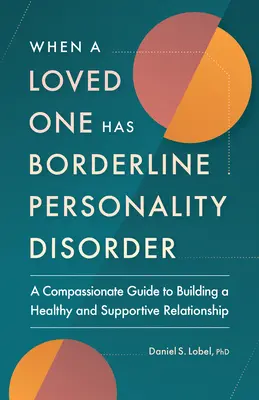 Cuando un ser querido padece trastorno límite de la personalidad: Una guía compasiva para construir una relación sana y de apoyo - When a Loved One Has Borderline Personality Disorder: A Compassionate Guide to Building a Healthy and Supportive Relationship