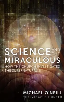 La ciencia y lo milagroso: cómo investiga la Iglesia lo sobrenatural - Science and the Miraculous: How the Church Investigates the Supernatural