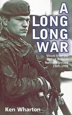 A Long Long War: Voces del ejército británico en Irlanda del Norte 1969-98 - A Long Long War: Voices from the British Army in Northern Ireland 1969-98