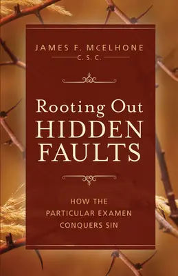 Desenterrar las faltas ocultas: Cómo el examen particular vence el pecado - Rooting Out Hidden Faults: How the Particular Examen Conquers Sin