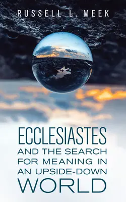 El Eclesiastés y la búsqueda de sentido en un mundo al revés - Ecclesiastes and the Search for Meaning in an Upside-Down World