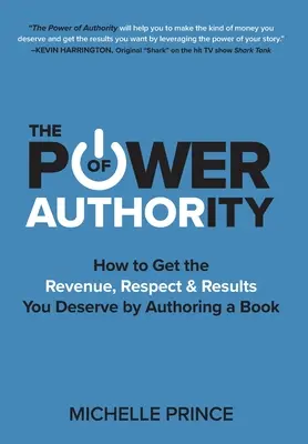 El poder de la autoridad: Cómo obtener los ingresos, el respeto y los resultados que te mereces escribiendo un libro - The Power of Authority: How to Get the Revenue, Respect & Results You Deserve by Authoring a Book