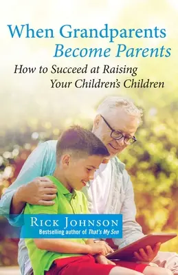 Cuando los abuelos se convierten en padres: Cómo tener éxito en la crianza de los hijos de sus hijos - When Grandparents Become Parents: How to Succeed at Raising Your Children's Children