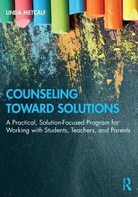 Asesoramiento para encontrar soluciones: Un programa práctico centrado en soluciones para trabajar con estudiantes, profesores y padres - Counseling Toward Solutions: A Practical, Solution-Focused Program for Working with Students, Teachers, and Parents