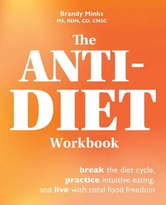El libro de ejercicios contra la dieta: Rompe el ciclo de las dietas, practica la alimentación intuitiva y vive con total libertad alimentaria - The Anti-Diet Workbook: Break the Diet Cycle, Practice Intuitive Eating, and Live with Total Food Freedom