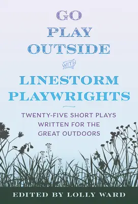 Linestorm Playwrights Present Go Play Outside: Veinticinco obras cortas escritas para el aire libre - Linestorm Playwrights Present Go Play Outside: Twenty-Five Short Plays Written for the Great Outdoors