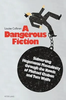 Una ficción peligrosa: La subversión de la masculinidad hegemónica a través de las novelas de Michael Chabon y Tom Wolfe - A Dangerous Fiction: Subverting Hegemonic Masculinity Through the Novels of Michael Chabon and Tom Wolfe