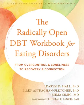 The Radically Open Dbt Workbook for Eating Disorders: Del descontrol y la soledad a la recuperación y la conexión - The Radically Open Dbt Workbook for Eating Disorders: From Overcontrol and Loneliness to Recovery and Connection