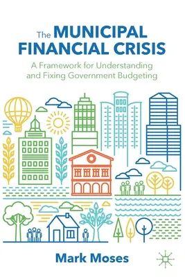 La crisis financiera municipal: Un marco para entender y solucionar la presupuestación pública - The Municipal Financial Crisis: A Framework for Understanding and Fixing Government Budgeting