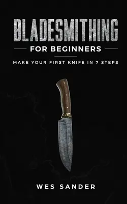 Cuchillería para principiantes: Haga su primer cuchillo en 7 pasos - Bladesmithing for Beginners: Make Your First Knife in 7 Steps