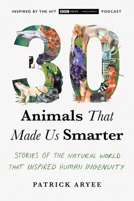 30 animales que nos hicieron más inteligentes: Historias del mundo natural que inspiraron el ingenio humano - 30 Animals That Made Us Smarter: Stories of the Natural World That Inspired Human Ingenuity