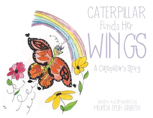 La oruga encuentra sus alas: La historia de una oruga - Caterpillar Finds Her Wings: A Caterpillar's Story