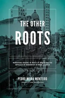 Las otras raíces: Orígenes errantes en Raíces de Brasil y los impases de la modernidad en Iberoamérica - The Other Roots: Wandering Origins in Roots of Brazil and the Impasses of Modernity in Ibero-America