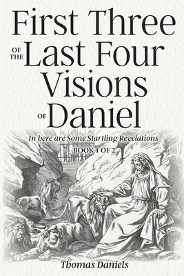Las tres primeras de las cuatro últimas visiones de Daniel: Libro 1 de 2 - First Three of the Last Four Visions of Daniel: Book 1 of 2