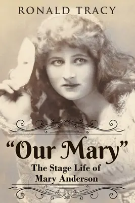 Nuestra Mary La vida escénica de Mary Anderson - Our Mary: The Stage Life of Mary Anderson
