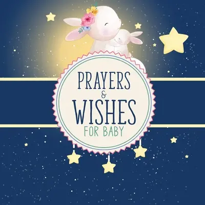 Oraciones Y Deseos Para El Bebé: Libro para Niños - Basado en la Fe Cristiana - Yo Recé por Ti - Recuerdo de Deseos en Oración - Prayers And Wishes For Baby: Children's Book - Christian Faith Based - I Prayed For You - Prayer Wish Keepsake