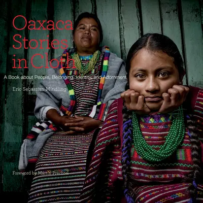 Historias de Oaxaca en tela: Un libro sobre la gente, la identidad y el adorno - Oaxaca Stories in Cloth: A Book about People, Identity, and Adornment