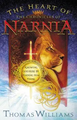 El corazón de las Crónicas de Narnia: Conocer a Dios aquí encontrándolo allí - The Heart of the Chronicles of Narnia: Knowing God Here by Finding Him There