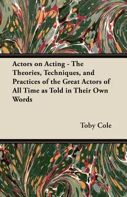 Actors on Acting - Teorías, técnicas y prácticas de los grandes actores de todos los tiempos contadas en sus propias palabras - Actors on Acting - The Theories, Techniques, and Practices of the Great Actors of All Time as Told in Their Own Words