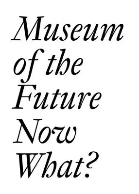 Museo del Futuro: ¿Y ahora qué? - Museum of the Future: Now What?