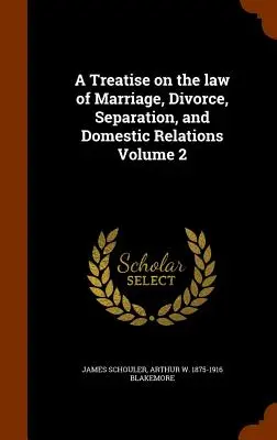 Tratado de Derecho Matrimonial, Divorcio, Separación y Relaciones Domésticas Tomo 2 - A Treatise on the Law of Marriage, Divorce, Separation, and Domestic Relations Volume 2