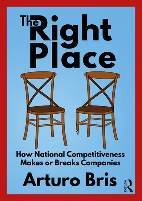 El lugar adecuado: Cómo la competitividad nacional crea o destruye empresas - The Right Place: How National Competitiveness Makes or Breaks Companies