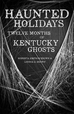Vacaciones embrujadas: Doce meses de fantasmas en Kentucky - Haunted Holidays: Twelve Months of Kentucky Ghosts