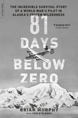 81 días bajo cero: la increíble historia de supervivencia de un piloto de la Segunda Guerra Mundial en el desierto helado de Alaska - 81 Days Below Zero: The Incredible Survival Story of a World War II Pilot in Alaska's Frozen Wilderness