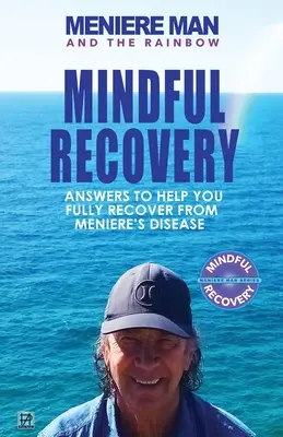 El Hombre de Ménière y el Arco Iris: Meniere Man Mindful Recovery. Respuestas para ayudarle a recuperarse totalmente de la enfermedad de Meniere - Meniere Man And The Rainbow: Meniere Man Mindful Recovery. Answers to help you fully recover from Meniere's Disease