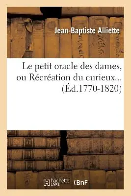 Le Petit Oracle Des Dames, Ou Rcration Du Curieux (d.1770-1820)