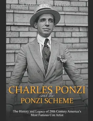 Charles Ponzi y el esquema Ponzi: Historia y legado del estafador más famoso del siglo XX en Estados Unidos - Charles Ponzi and the Ponzi Scheme: The History and Legacy of 20th Century America's Most Famous Con Artist