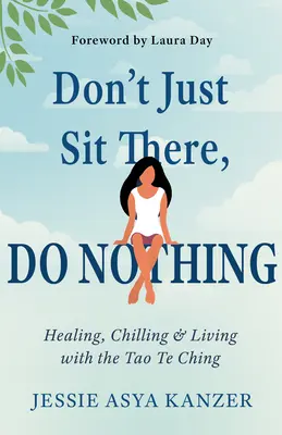 No te quedes ahí sentado, no hagas nada: Curar, relajarse y vivir con el Tao Te Ching - Don't Just Sit There, Do Nothing: Healing, Chilling, and Living with the Tao Te Ching