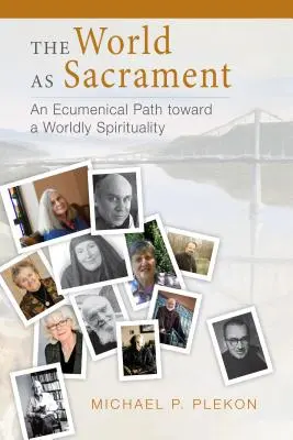 El mundo como sacramento: Un camino ecuménico hacia una espiritualidad mundana - The World as Sacrament: An Ecumenical Path Toward a Worldly Spirituality