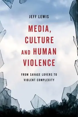 Medios de comunicación, cultura y violencia humana: De los amantes salvajes a la complejidad violenta - Media, Culture and Human Violence: From Savage Lovers to Violent Complexity