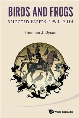 Aves y ranas: Selección de artículos de Freeman Dyson, 1990-2014 - Birds and Frogs: Selected Papers of Freeman Dyson, 1990-2014