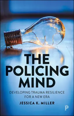 La mente policial: Desarrollar la resiliencia al trauma para una nueva era - The Policing Mind: Developing Trauma Resilience for a New Era