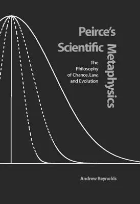 La metafísica científica de Peirce: La filosofía del azar, la ley y la evolución - Peirce's Scientific Metaphysics: The Philosophy of Chance, Law, and Evolution