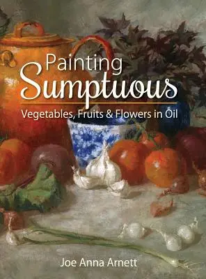 Pintar al óleo suntuosas verduras, frutas y flores - Painting Sumptuous Vegetables, Fruits & Flowers in Oil