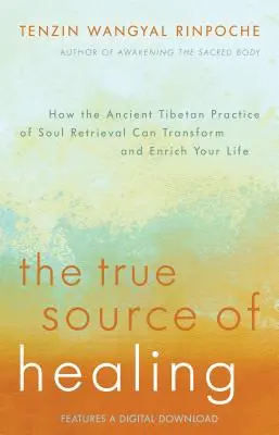 La Verdadera Fuente de la Curación: Cómo la Antigua Práctica Tibetana de Recuperación del Alma Puede Transformar y Enriquecer Tu Vida - The True Source of Healing: How the Ancient Tibetan Practice of Soul Retrieval Can Transform and Enrich Your Life