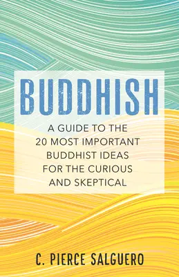 Budismo: Guía de las 20 ideas budistas más importantes para curiosos y escépticos - Buddhish: A Guide to the 20 Most Important Buddhist Ideas for the Curious and Skeptical