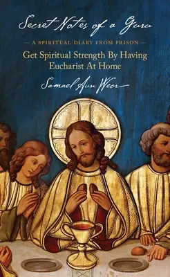 Notas secretas de un gurú: Diario espiritual desde la cárcel: Fortalézcase Espiritualmente con la Eucaristía en Casa - Secret Notes of a Guru: A Spiritual Diary from Prison: Get Spiritual Strength by Having Eucharist at Home