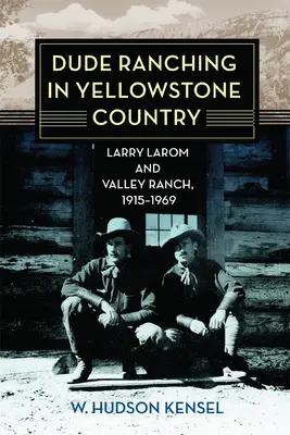 Dude Ranching in Yellowstone Country: Larry Larom y el rancho Valley, 1915-1969 - Dude Ranching in Yellowstone Country: Larry Larom and Valley Ranch, 1915-1969