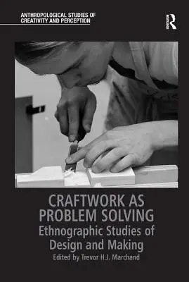 La artesanía como solución de problemas: Estudios etnográficos sobre diseño y fabricación - Craftwork as Problem Solving: Ethnographic Studies of Design and Making