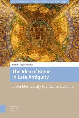 La idea de Roma en la Antigüedad tardía: De ciudad eterna a utopía imaginada - The Idea of Rome in Late Antiquity: From Eternal City to Imagined Utopia