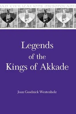 Leyendas de los reyes de Akkade: los textos - Legends of the Kings of Akkade: The Texts