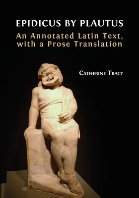 Epidicus de Plauto: Un texto latino anotado, con una traducción en prosa - Epidicus by Plautus: An Annotated Latin Text, with a Prose Translation